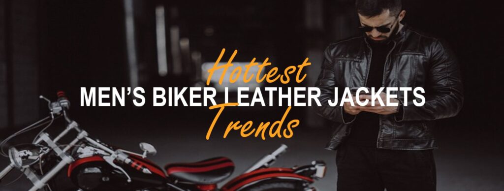 Hottest men's biker leather jackets Trends